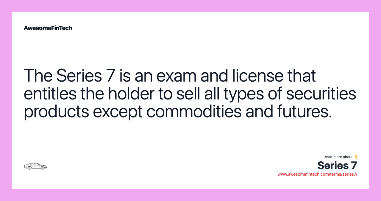 The Series 7 is an exam and license that entitles the holder to sell all types of securities products except commodities and futures.