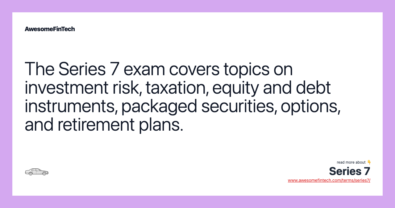 The Series 7 exam covers topics on investment risk, taxation, equity and debt instruments, packaged securities, options, and retirement plans.