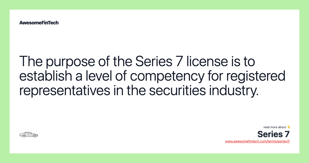 The purpose of the Series 7 license is to establish a level of competency for registered representatives in the securities industry.