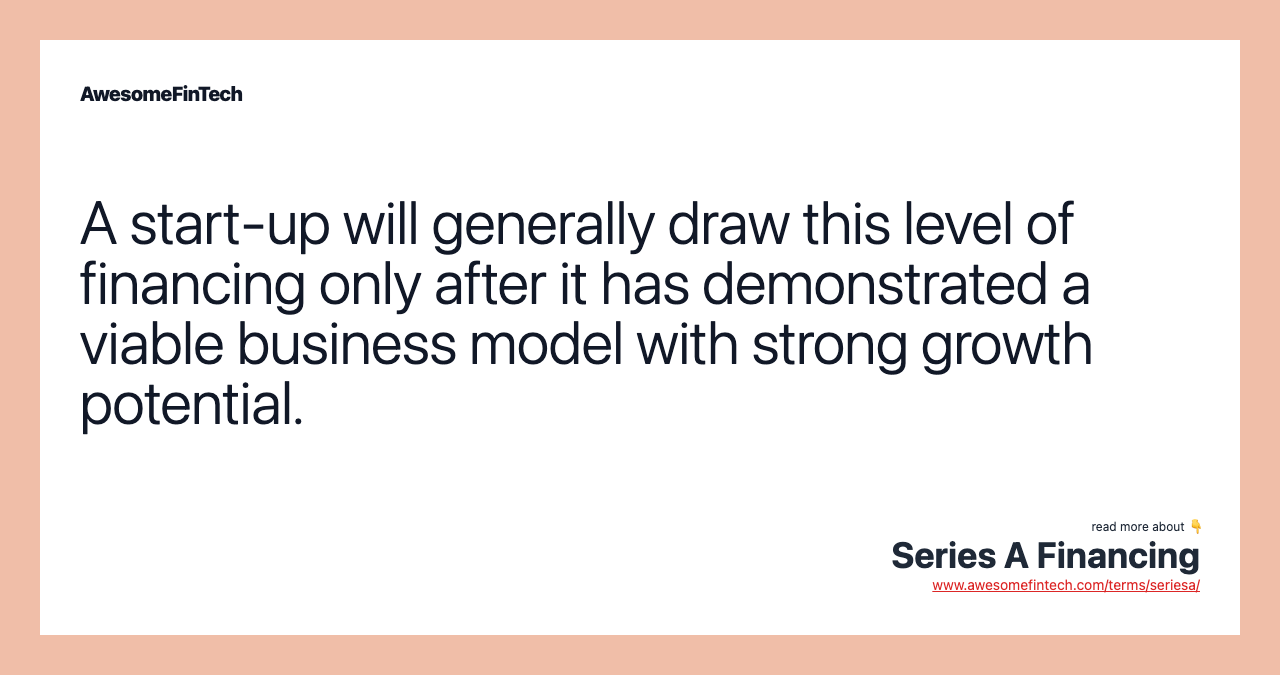 A start-up will generally draw this level of financing only after it has demonstrated a viable business model with strong growth potential.