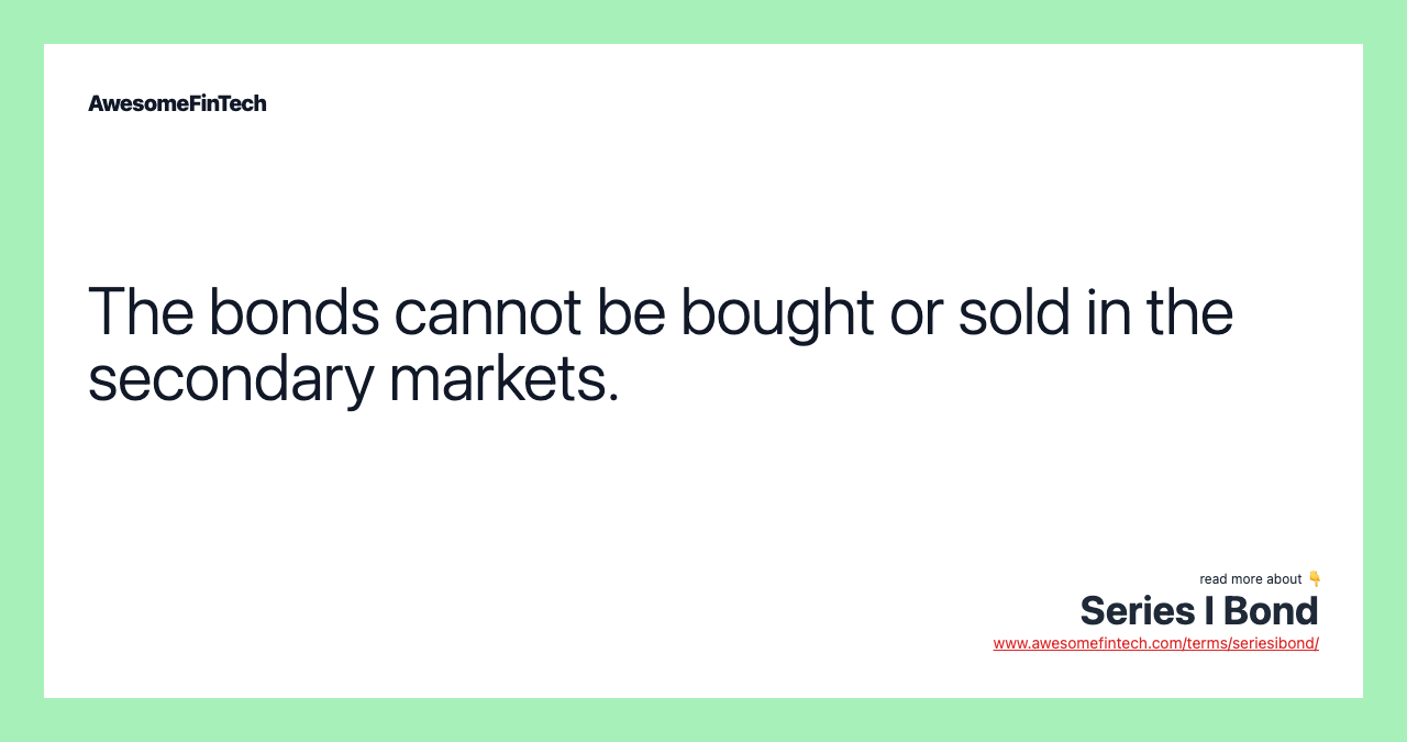 The bonds cannot be bought or sold in the secondary markets.