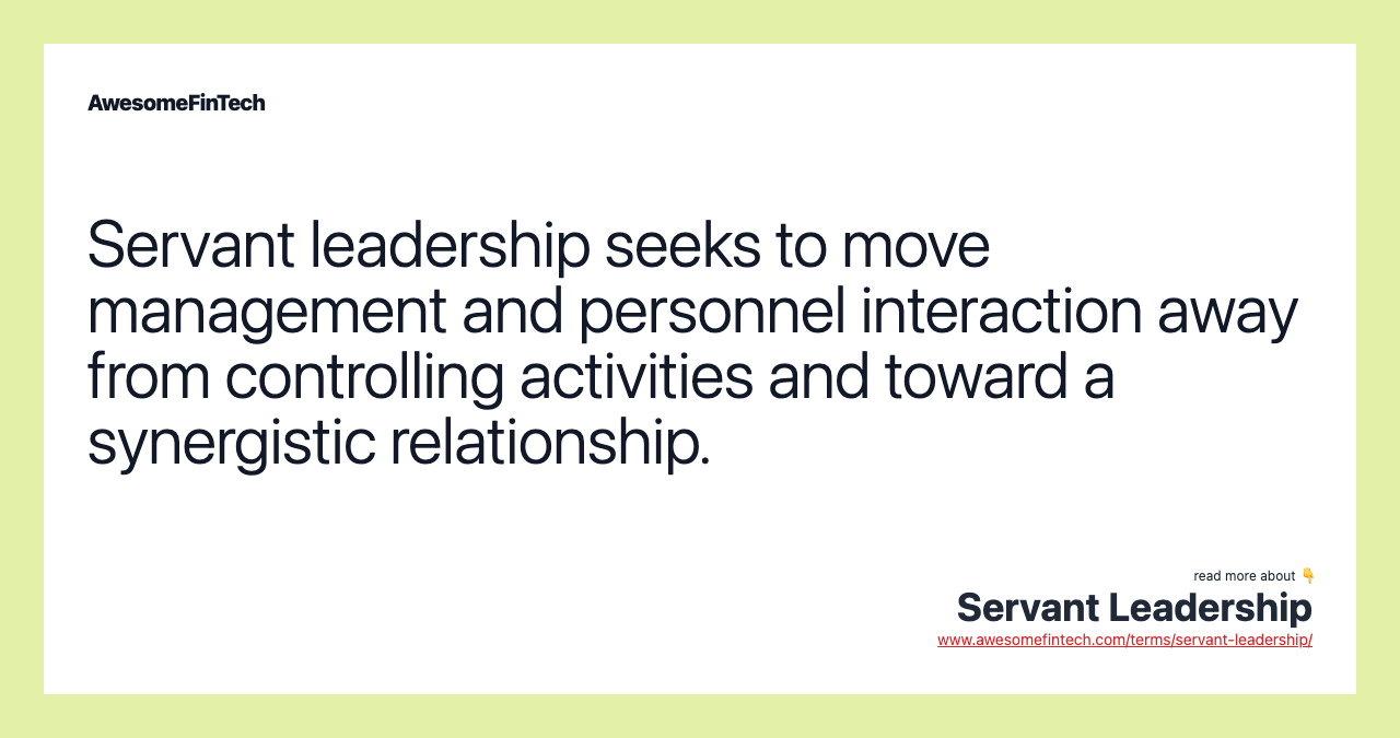 Servant leadership seeks to move management and personnel interaction away from controlling activities and toward a synergistic relationship.