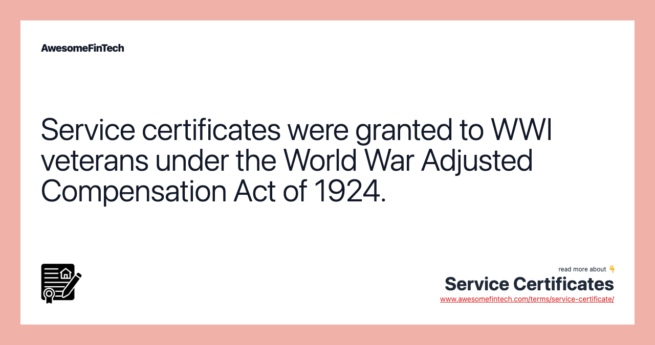 Service certificates were granted to WWI veterans under the World War Adjusted Compensation Act of 1924.