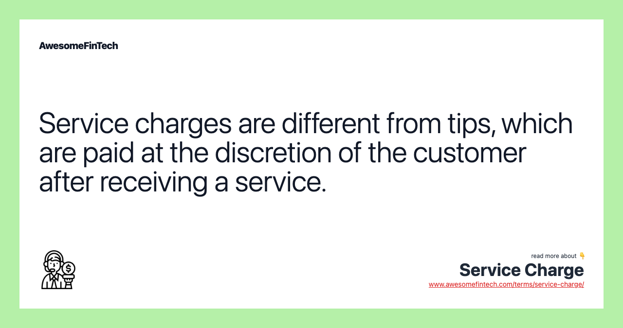 Service charges are different from tips, which are paid at the discretion of the customer after receiving a service.