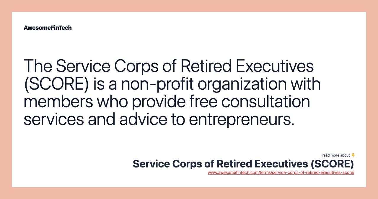 The Service Corps of Retired Executives (SCORE) is a non-profit organization with members who provide free consultation services and advice to entrepreneurs.