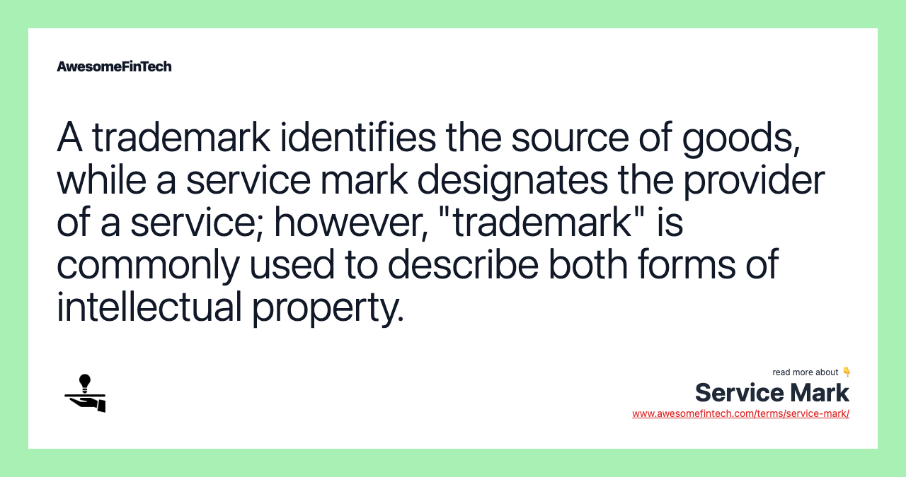A trademark identifies the source of goods, while a service mark designates the provider of a service; however, "trademark" is commonly used to describe both forms of intellectual property.