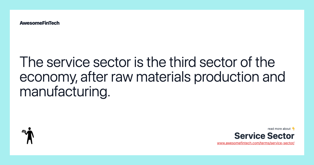 The service sector is the third sector of the economy, after raw materials production and manufacturing.