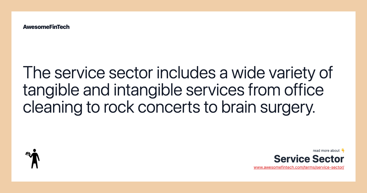 The service sector includes a wide variety of tangible and intangible services from office cleaning to rock concerts to brain surgery.
