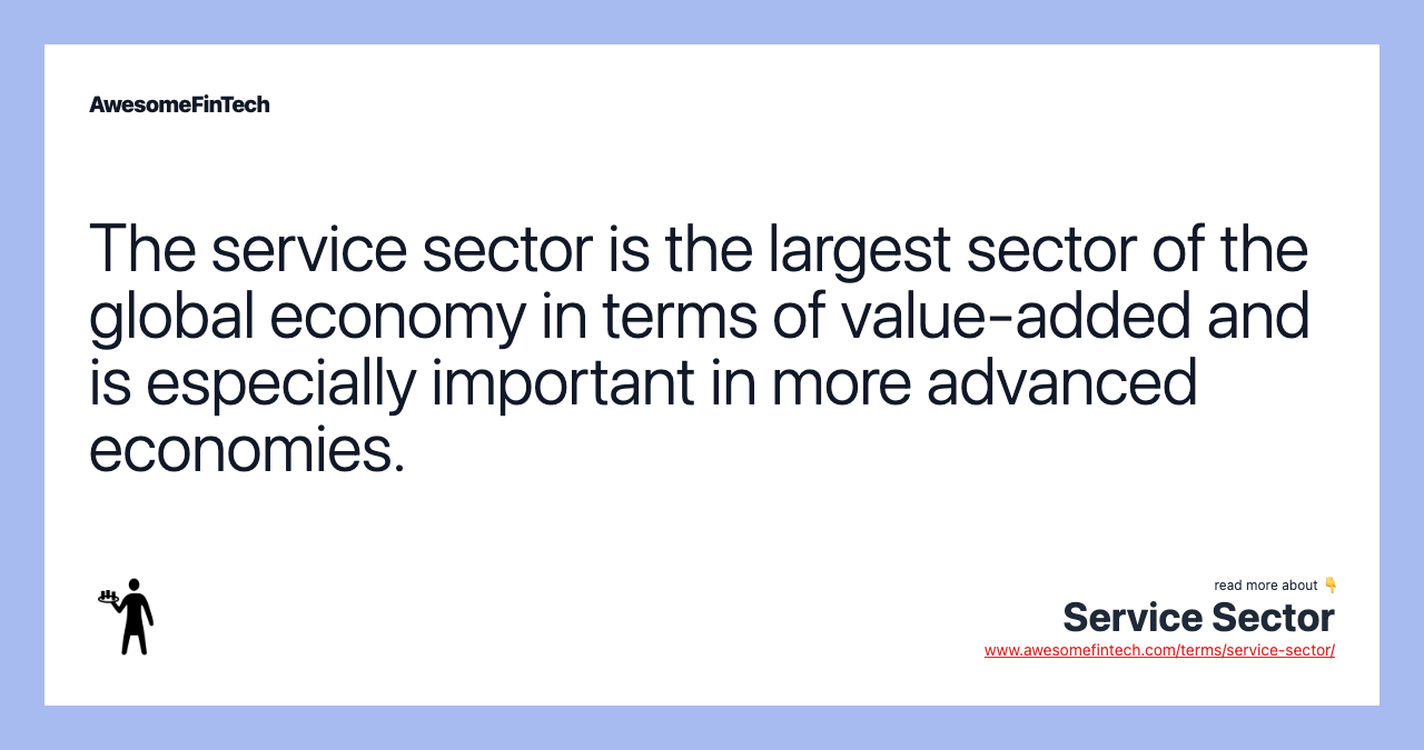 The service sector is the largest sector of the global economy in terms of value-added and is especially important in more advanced economies.
