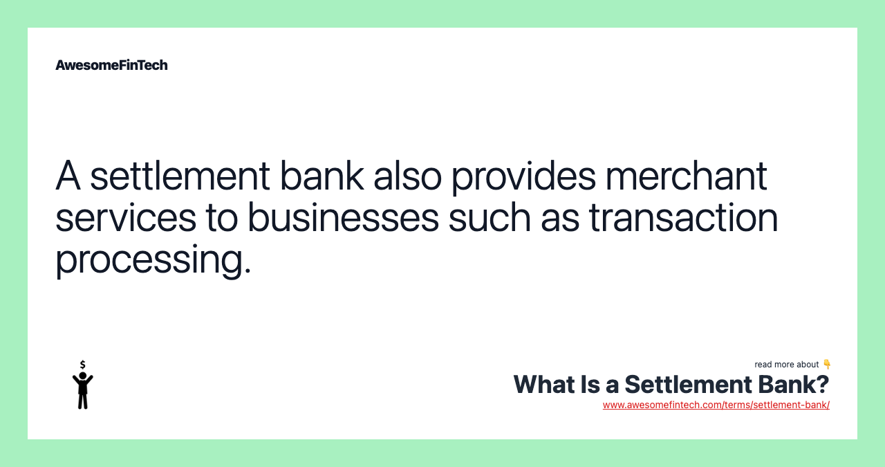 A settlement bank also provides merchant services to businesses such as transaction processing.