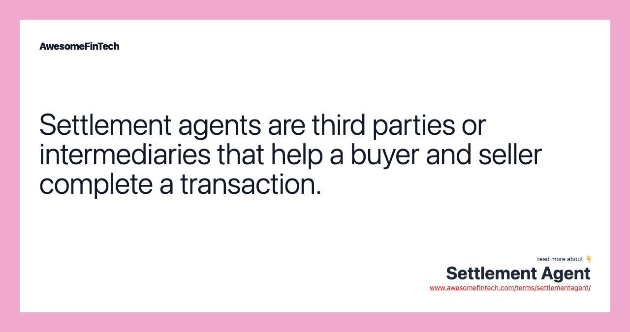 Settlement agents are third parties or intermediaries that help a buyer and seller complete a transaction.