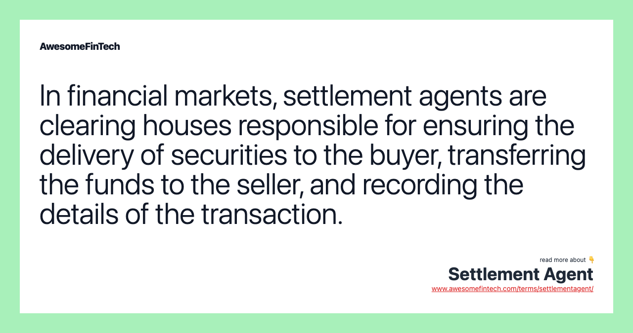 In financial markets, settlement agents are clearing houses responsible for ensuring the delivery of securities to the buyer, transferring the funds to the seller, and recording the details of the transaction.