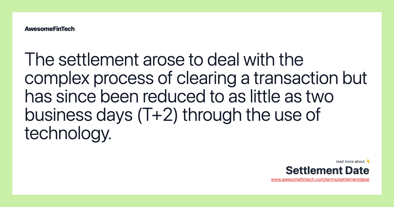 The settlement arose to deal with the complex process of clearing a transaction but has since been reduced to as little as two business days (T+2) through the use of technology.