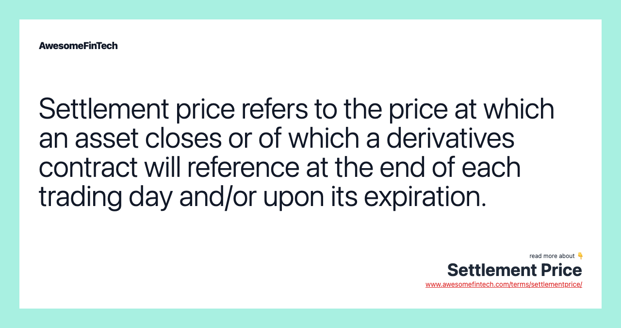 Settlement price refers to the price at which an asset closes or of which a derivatives contract will reference at the end of each trading day and/or upon its expiration.