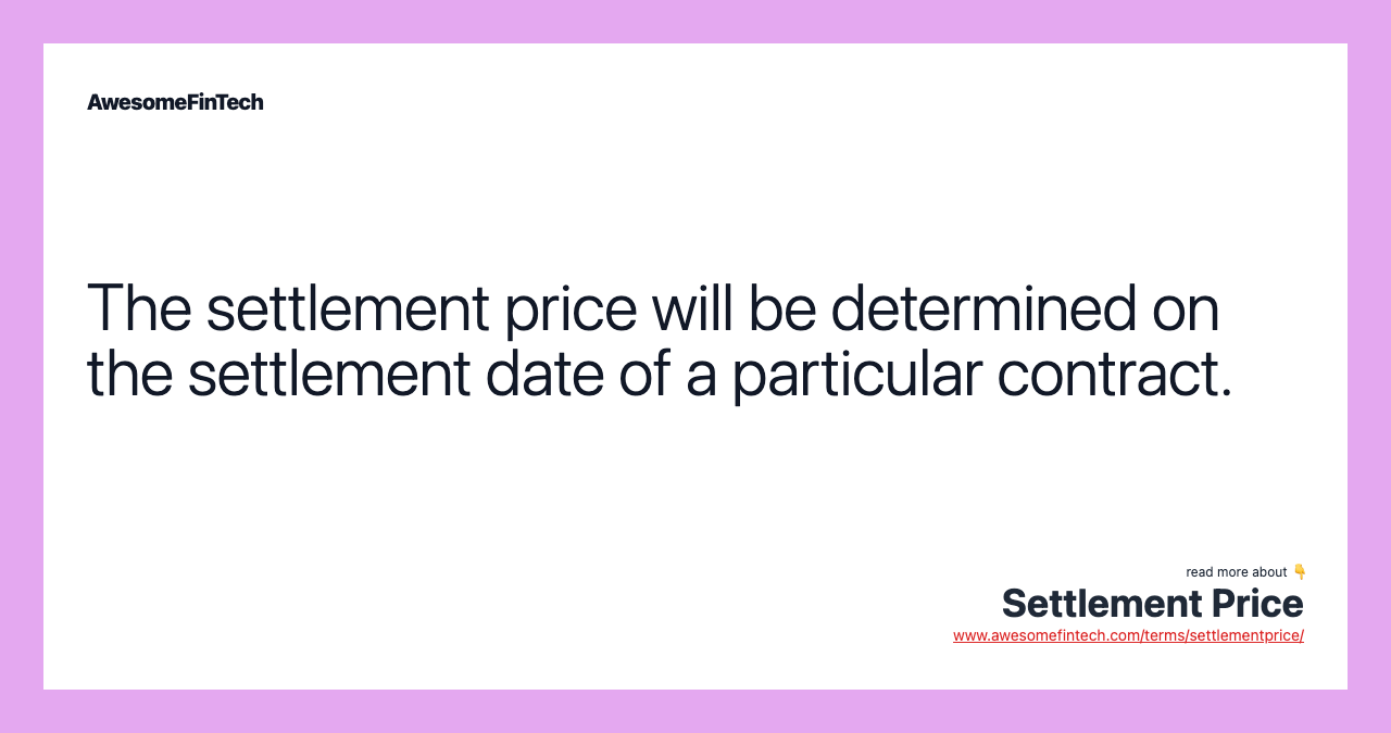 The settlement price will be determined on the settlement date of a particular contract.