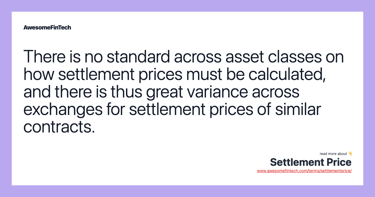 There is no standard across asset classes on how settlement prices must be calculated, and there is thus great variance across exchanges for settlement prices of similar contracts.