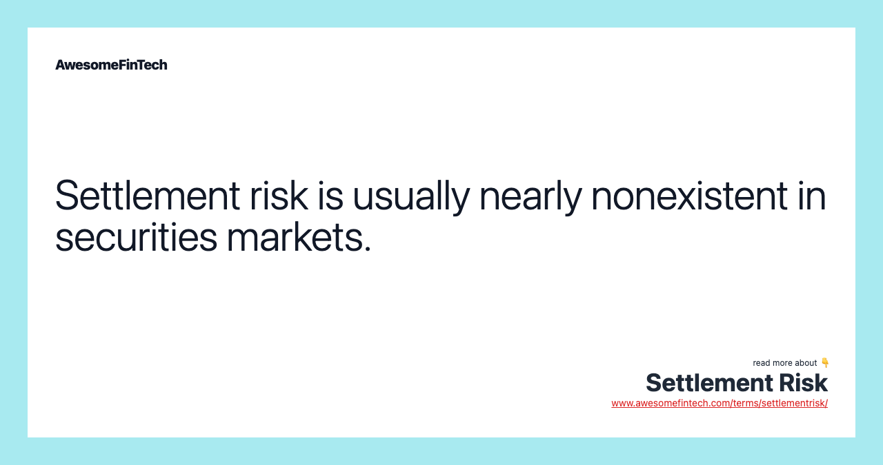Settlement risk is usually nearly nonexistent in securities markets.