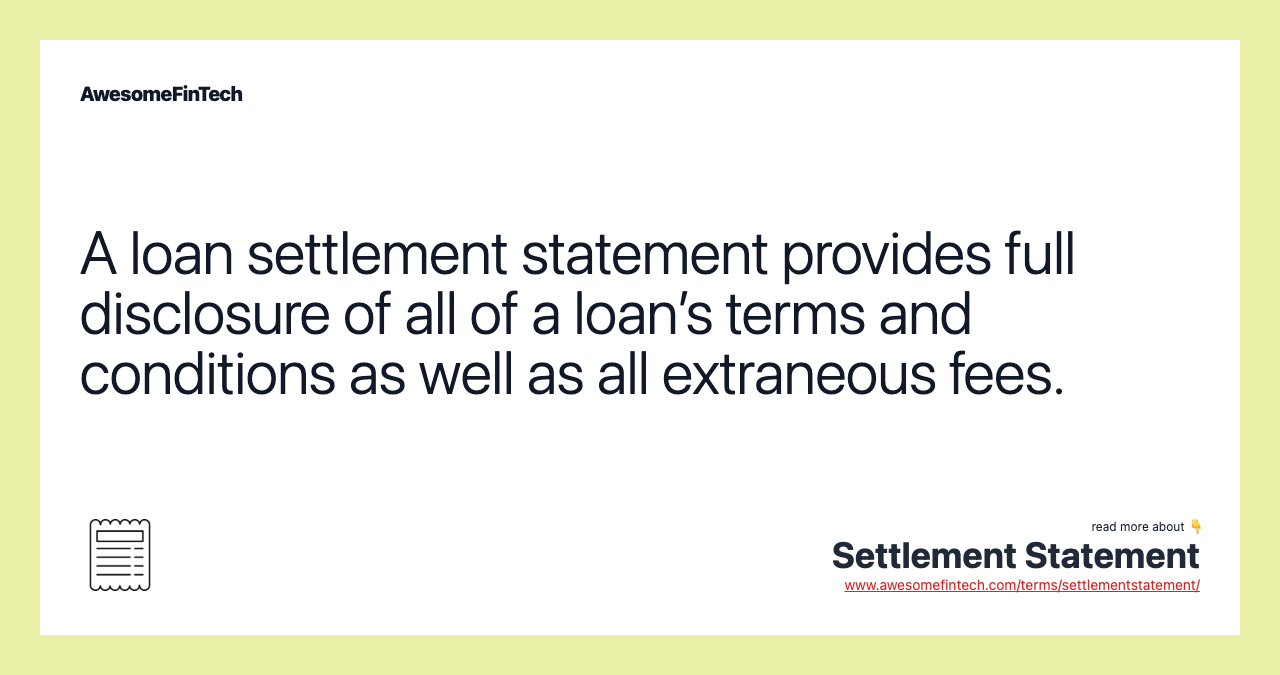 A loan settlement statement provides full disclosure of all of a loan’s terms and conditions as well as all extraneous fees.