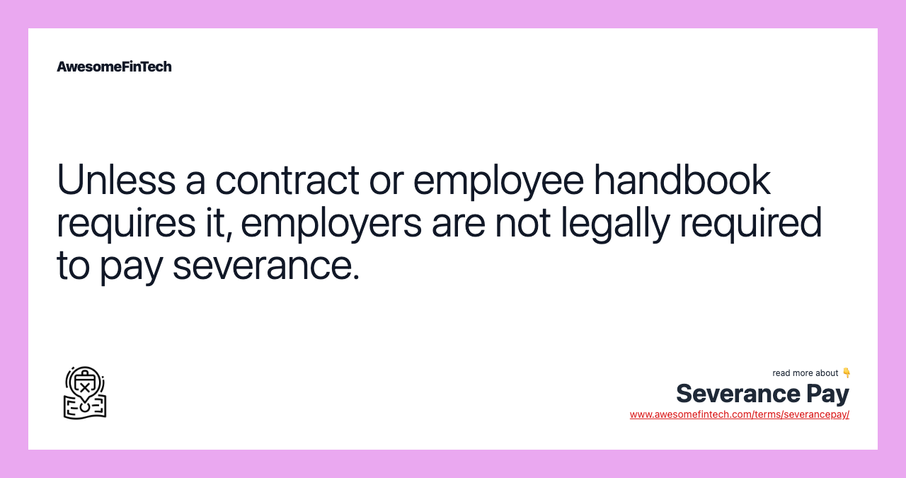 Unless a contract or employee handbook requires it, employers are not legally required to pay severance.
