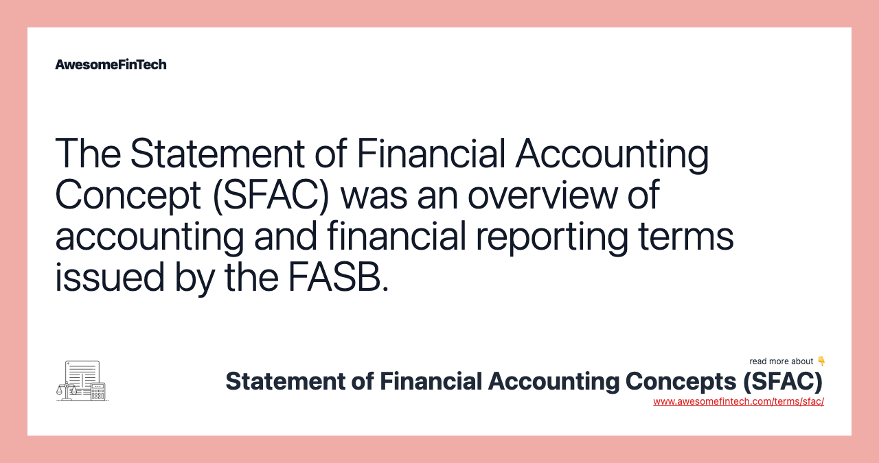 The Statement of Financial Accounting Concept (SFAC) was an overview of accounting and financial reporting terms issued by the FASB.