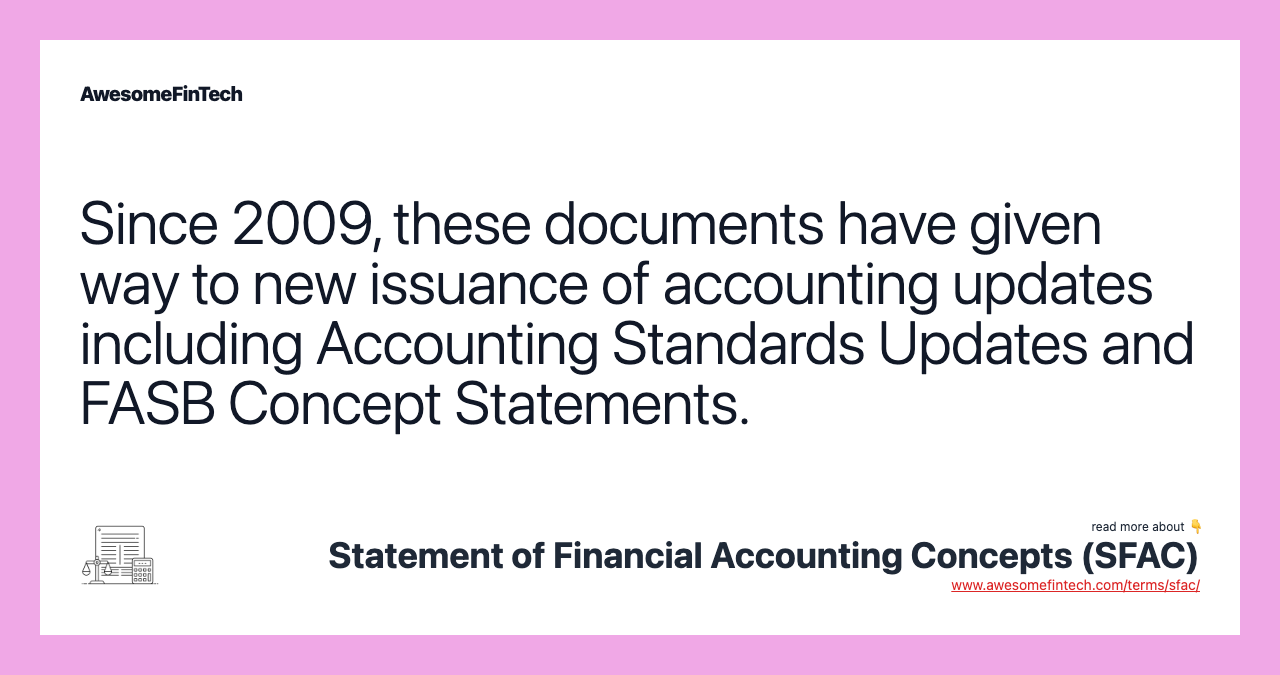 Since 2009, these documents have given way to new issuance of accounting updates including Accounting Standards Updates and FASB Concept Statements.