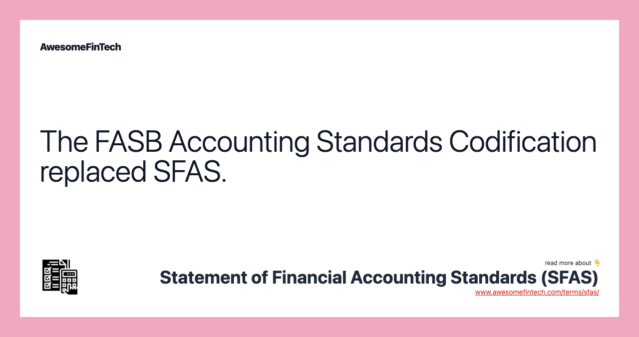 The FASB Accounting Standards Codification replaced SFAS.