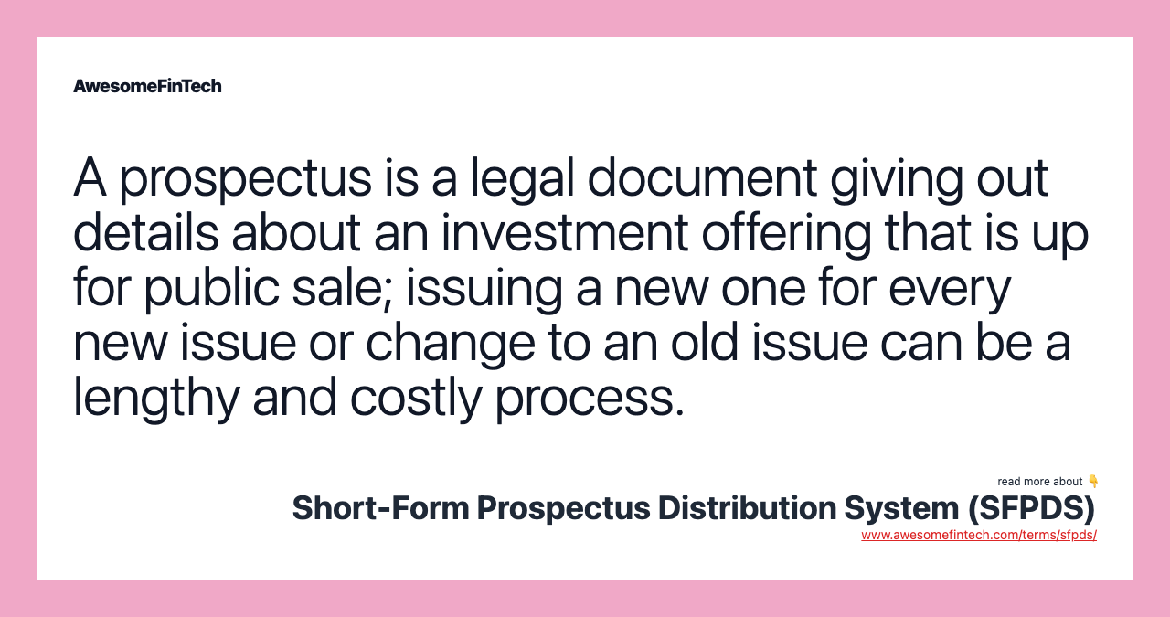 A prospectus is a legal document giving out details about an investment offering that is up for public sale; issuing a new one for every new issue or change to an old issue can be a lengthy and costly process.