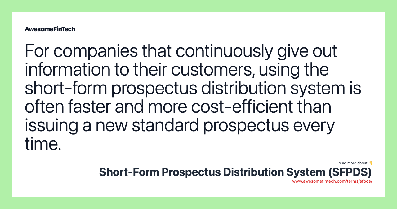 For companies that continuously give out information to their customers, using the short-form prospectus distribution system is often faster and more cost-efficient than issuing a new standard prospectus every time.