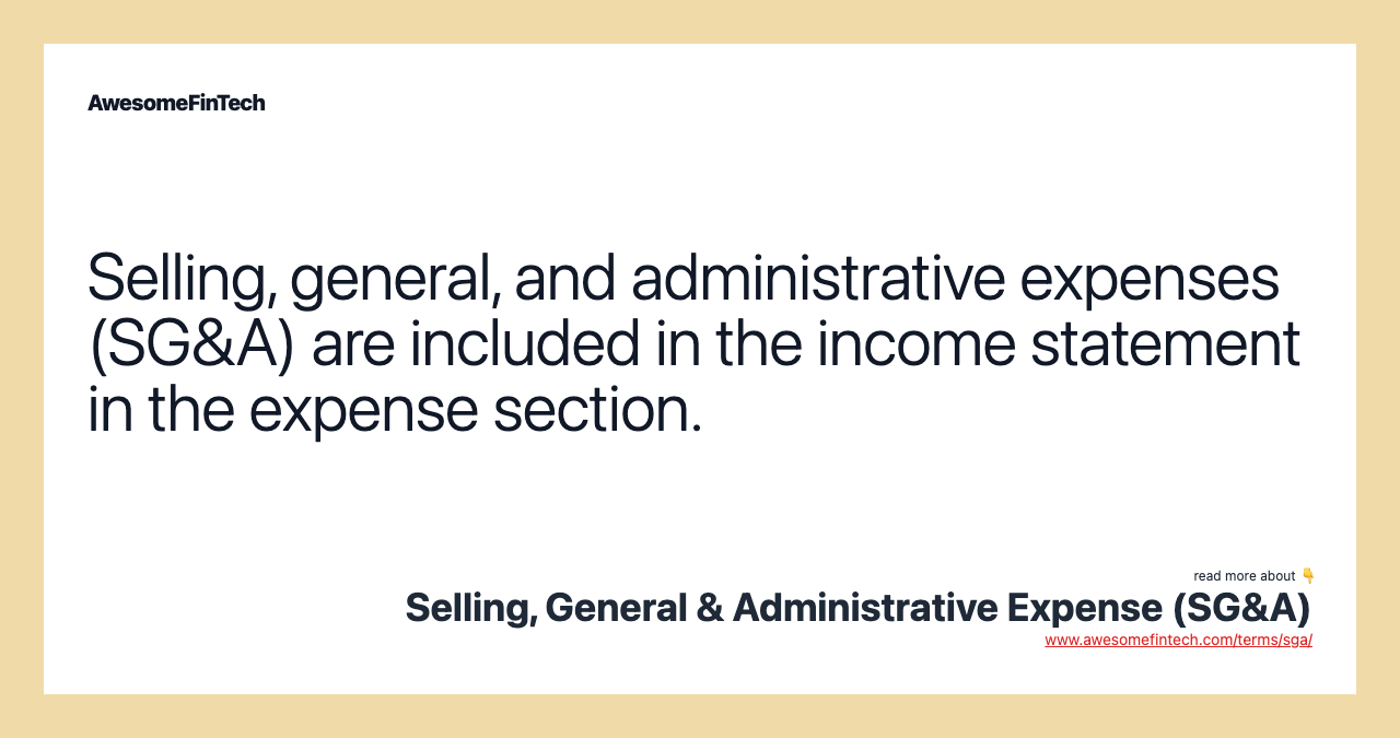 Selling, general, and administrative expenses (SG&A) are included in the income statement in the expense section.