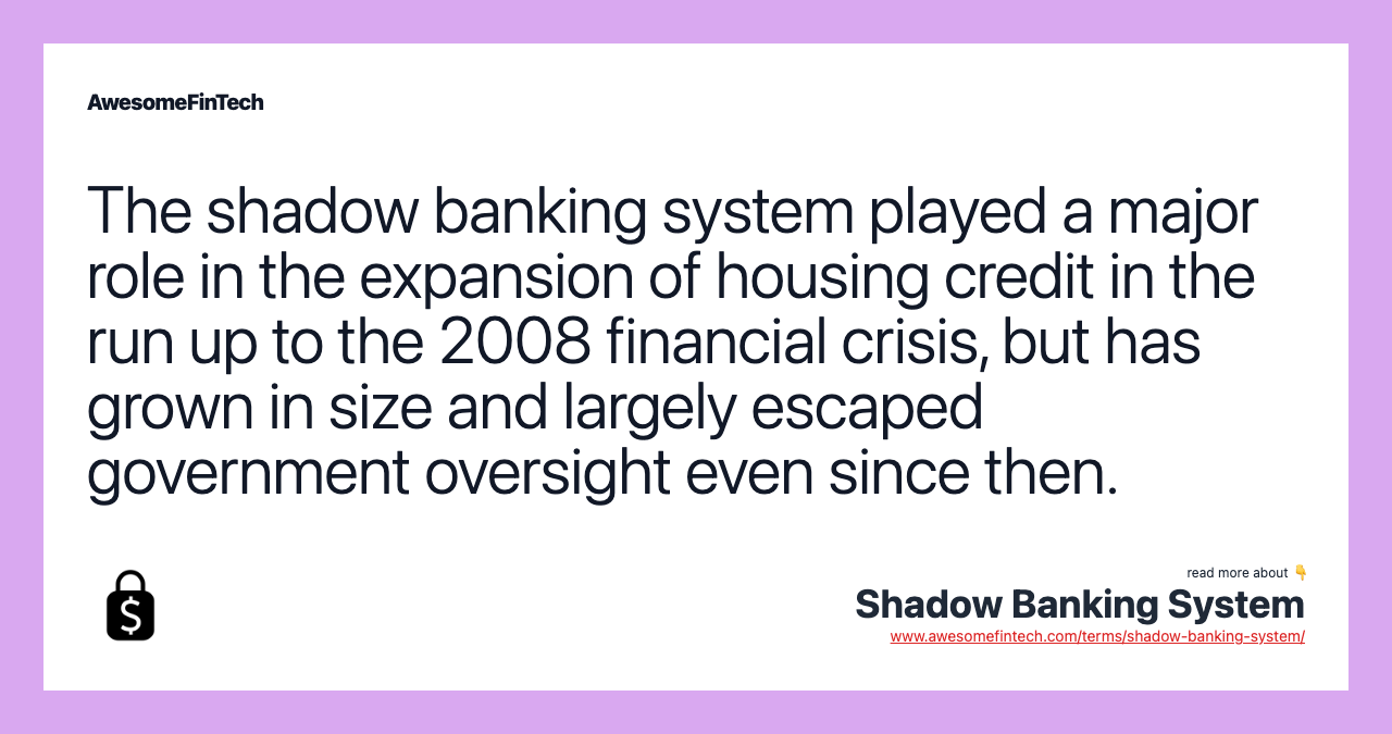 The shadow banking system played a major role in the expansion of housing credit in the run up to the 2008 financial crisis, but has grown in size and largely escaped government oversight even since then.
