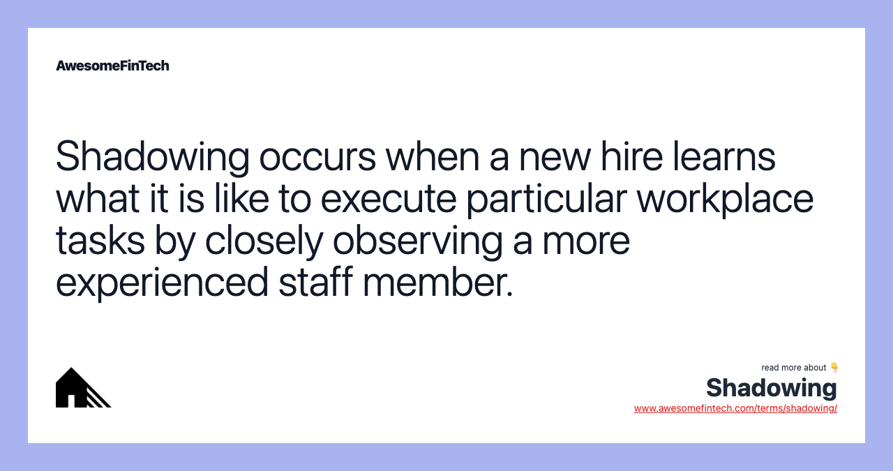 Shadowing occurs when a new hire learns what it is like to execute particular workplace tasks by closely observing a more experienced staff member.