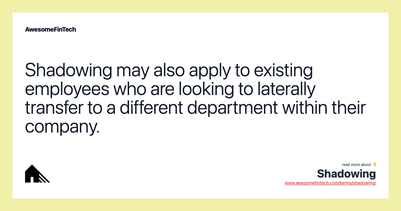 Shadowing may also apply to existing employees who are looking to laterally transfer to a different department within their company.