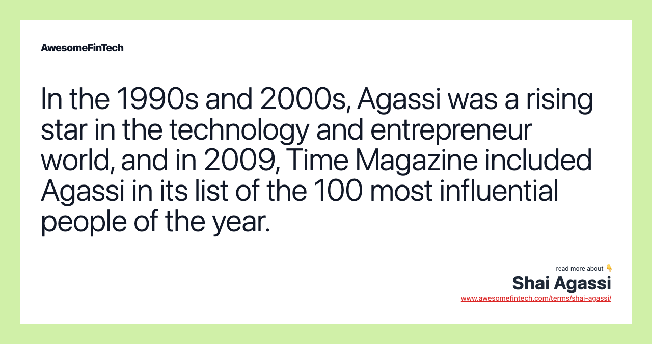 In the 1990s and 2000s, Agassi was a rising star in the technology and entrepreneur world, and in 2009, Time Magazine included Agassi in its list of the 100 most influential people of the year.