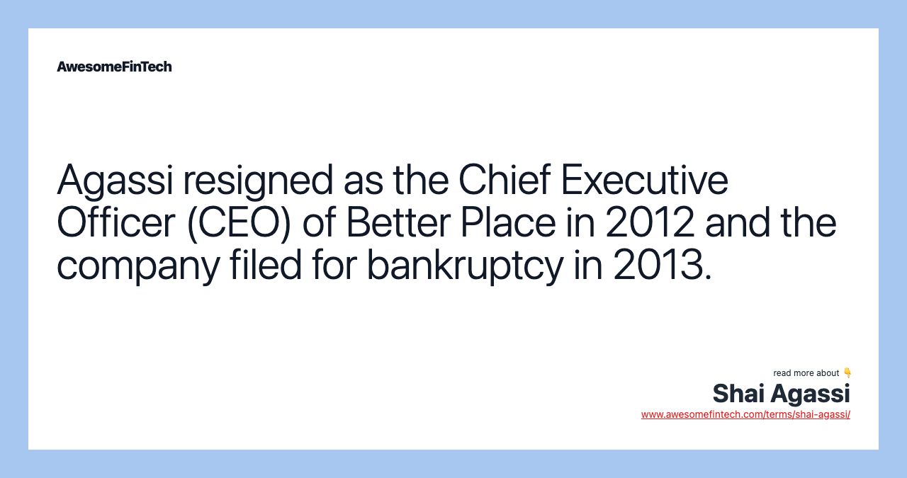 Agassi resigned as the Chief Executive Officer (CEO) of Better Place in 2012 and the company filed for bankruptcy in 2013.