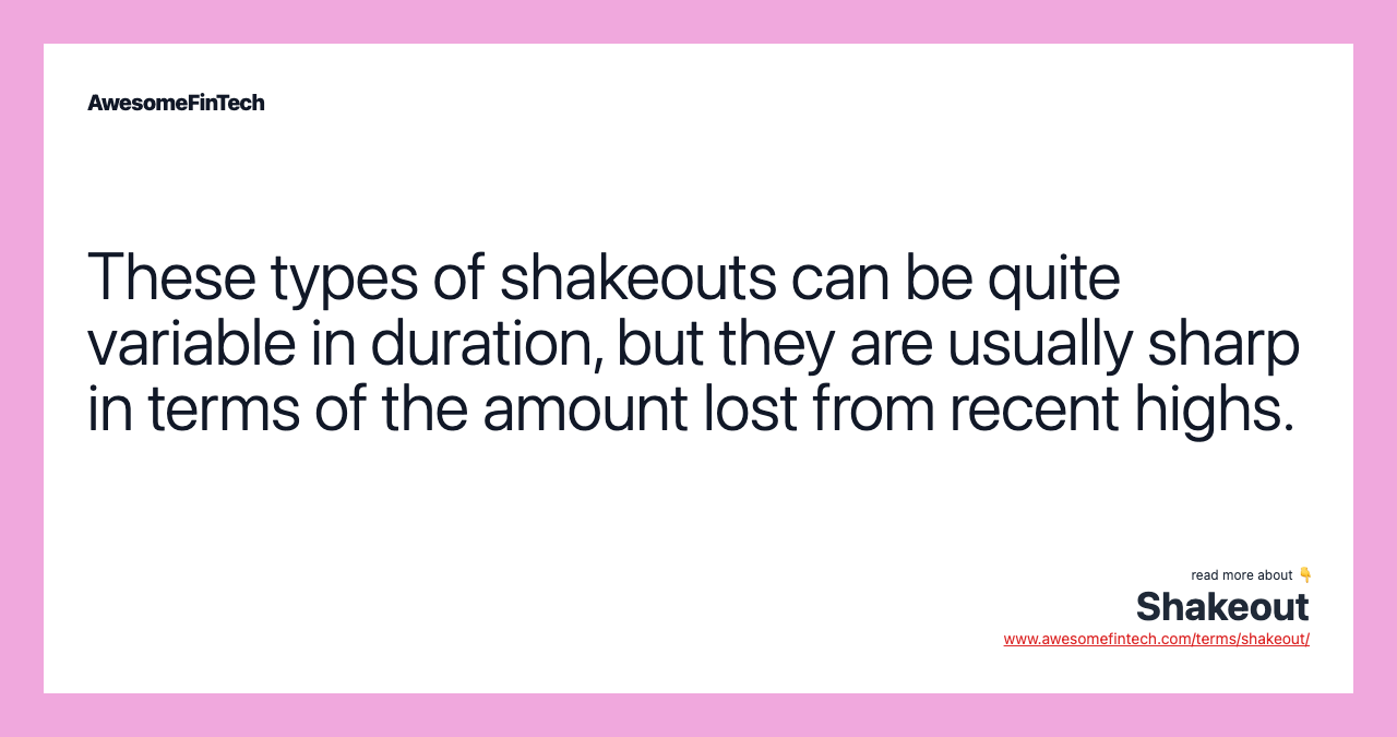 These types of shakeouts can be quite variable in duration, but they are usually sharp in terms of the amount lost from recent highs.
