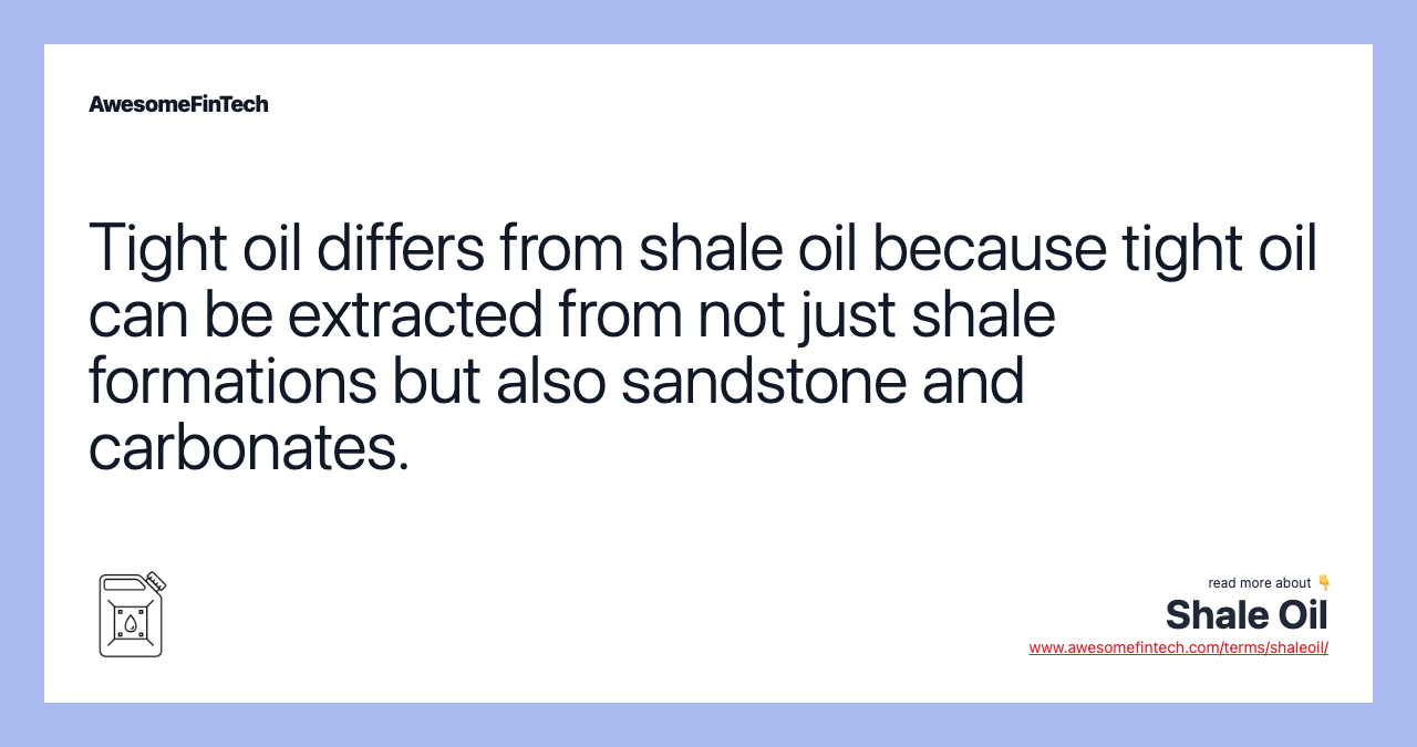 Tight oil differs from shale oil because tight oil can be extracted from not just shale formations but also sandstone and carbonates.