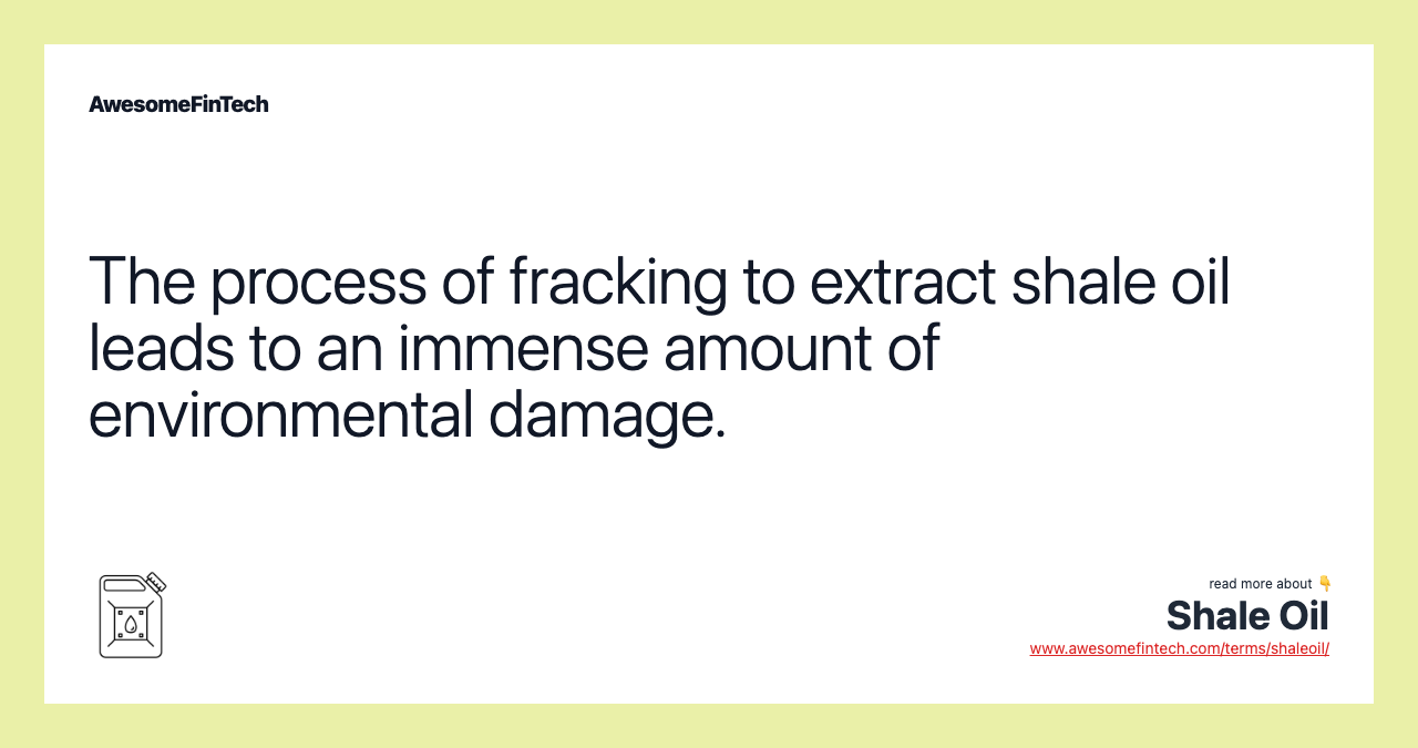 The process of fracking to extract shale oil leads to an immense amount of environmental damage.
