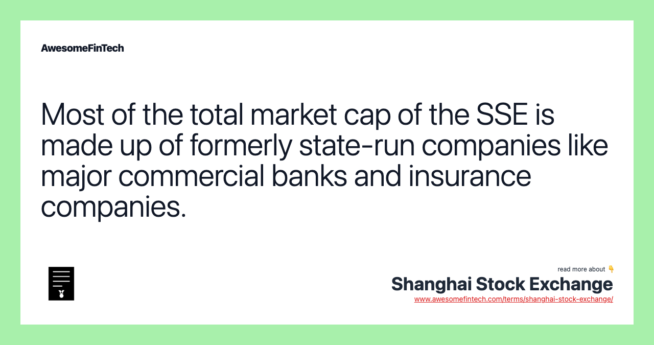 Most of the total market cap of the SSE is made up of formerly state-run companies like major commercial banks and insurance companies.