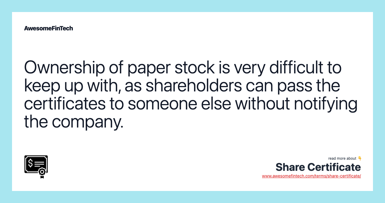 Ownership of paper stock is very difficult to keep up with, as shareholders can pass the certificates to someone else without notifying the company.