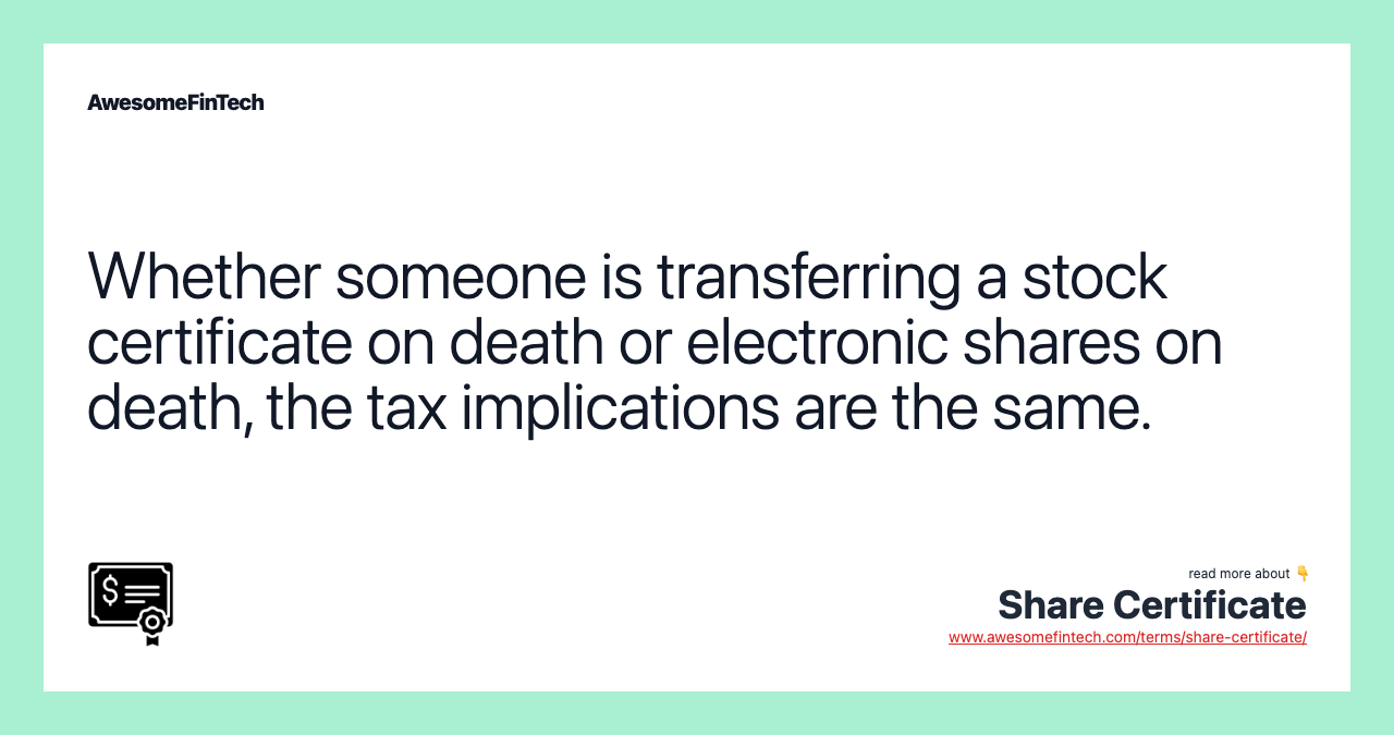 Whether someone is transferring a stock certificate on death or electronic shares on death, the tax implications are the same.