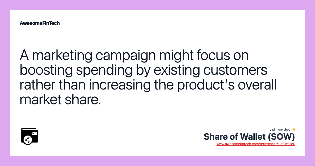 A marketing campaign might focus on boosting spending by existing customers rather than increasing the product's overall market share.