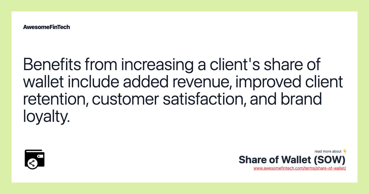 Benefits from increasing a client's share of wallet include added revenue, improved client retention, customer satisfaction, and brand loyalty.