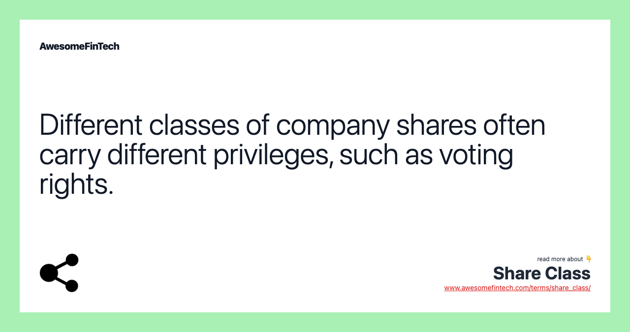 Different classes of company shares often carry different privileges, such as voting rights.