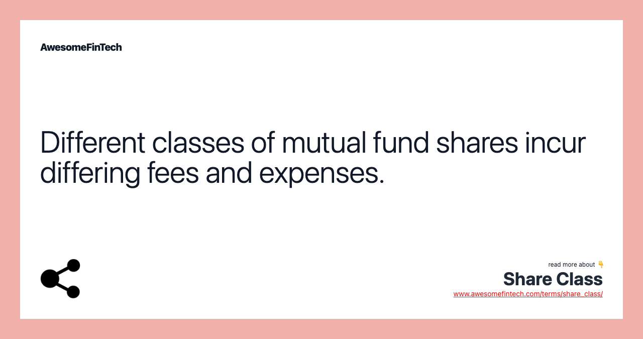 Different classes of mutual fund shares incur differing fees and expenses.