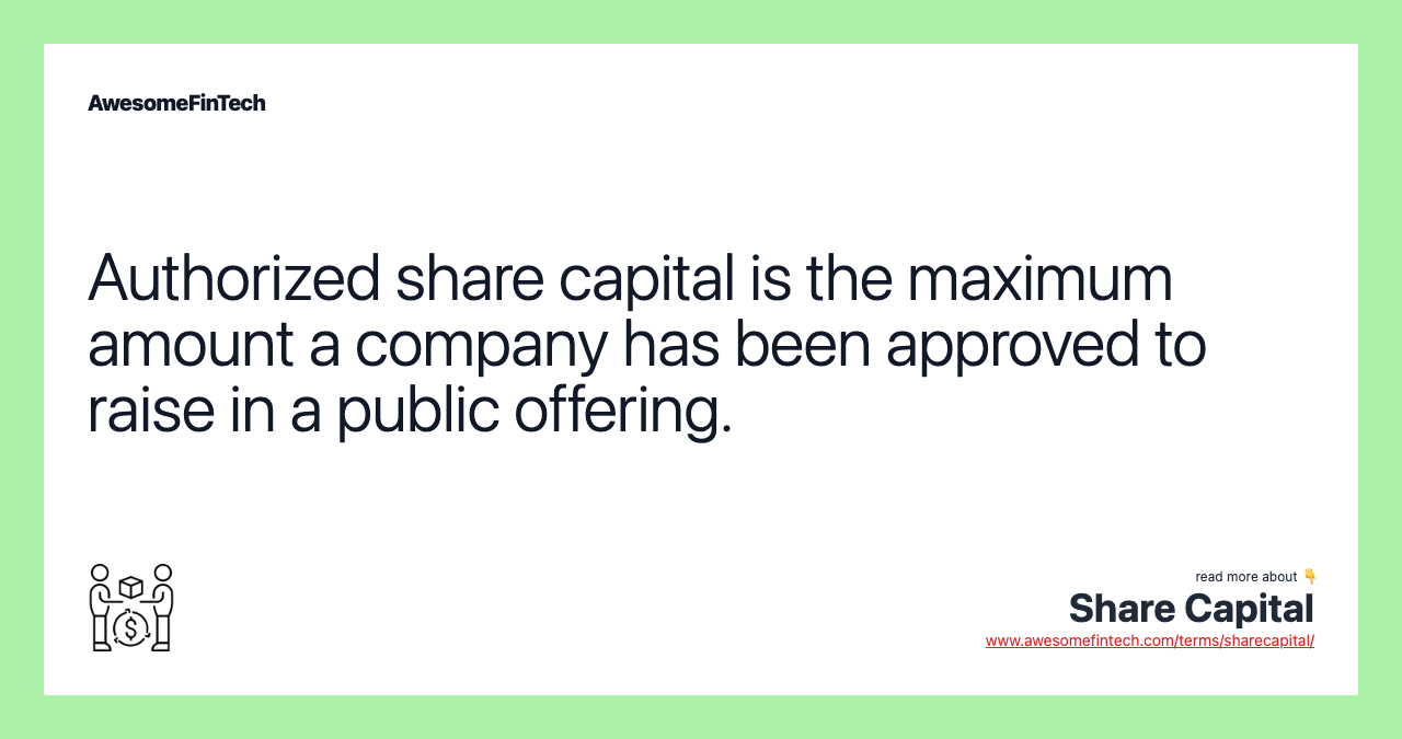 Authorized share capital is the maximum amount a company has been approved to raise in a public offering.