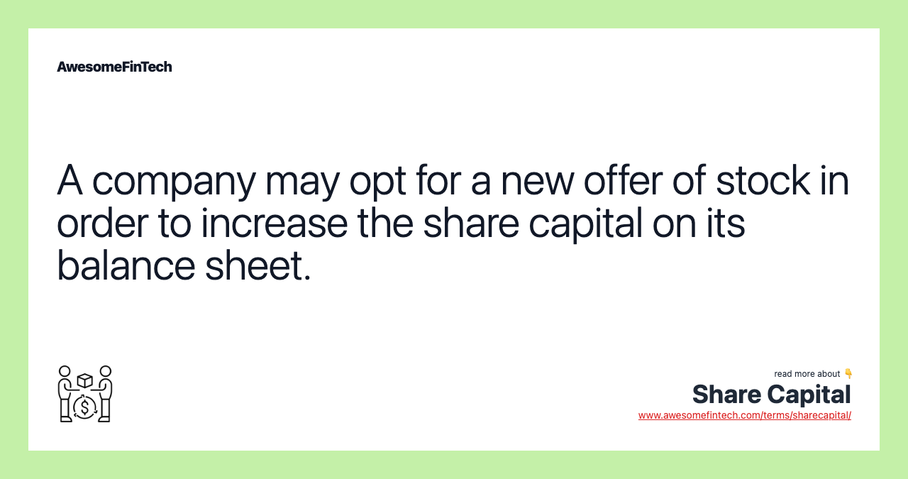 A company may opt for a new offer of stock in order to increase the share capital on its balance sheet.