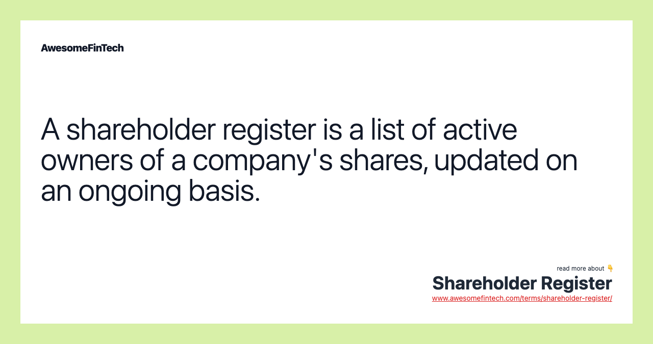 A shareholder register is a list of active owners of a company's shares, updated on an ongoing basis.
