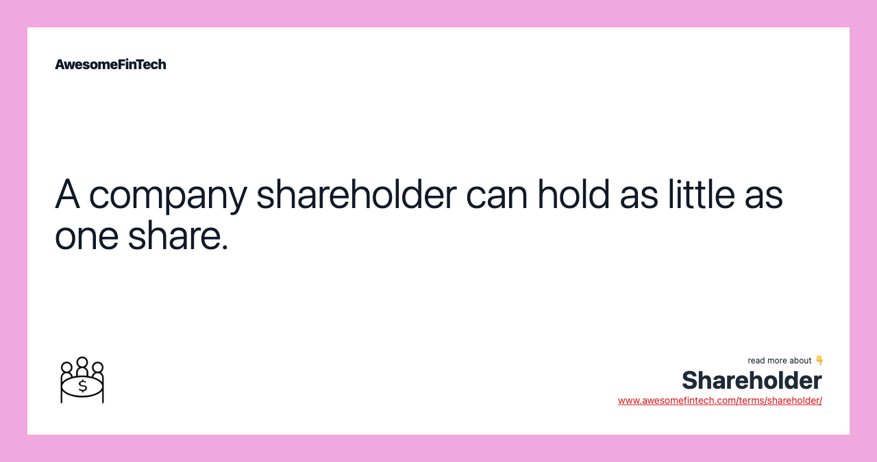 A company shareholder can hold as little as one share.