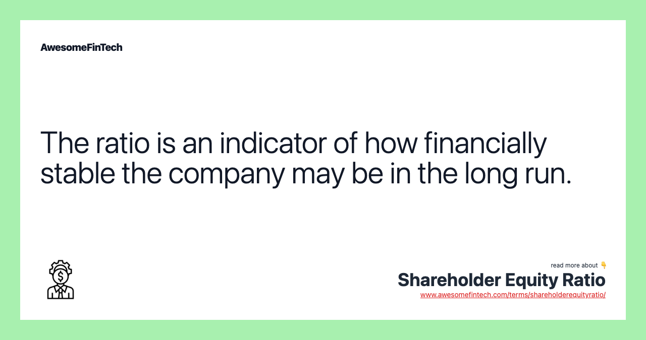 The ratio is an indicator of how financially stable the company may be in the long run.