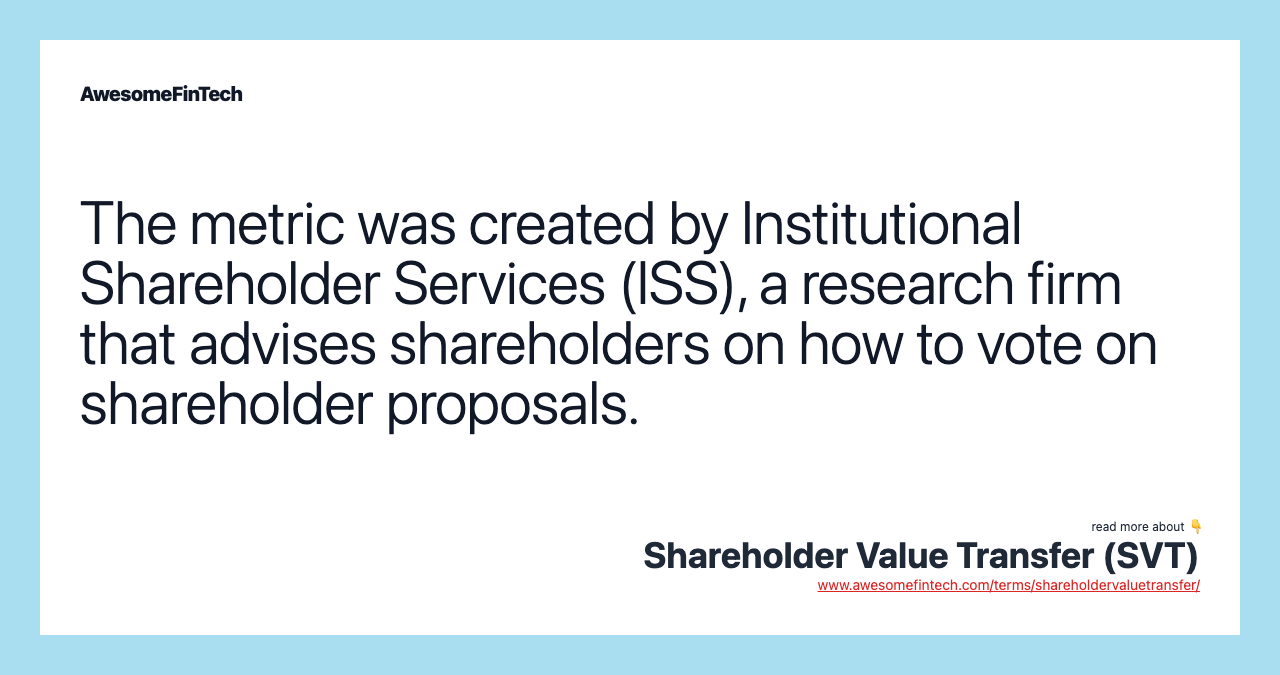 The metric was created by Institutional Shareholder Services (ISS), a research firm that advises shareholders on how to vote on shareholder proposals.